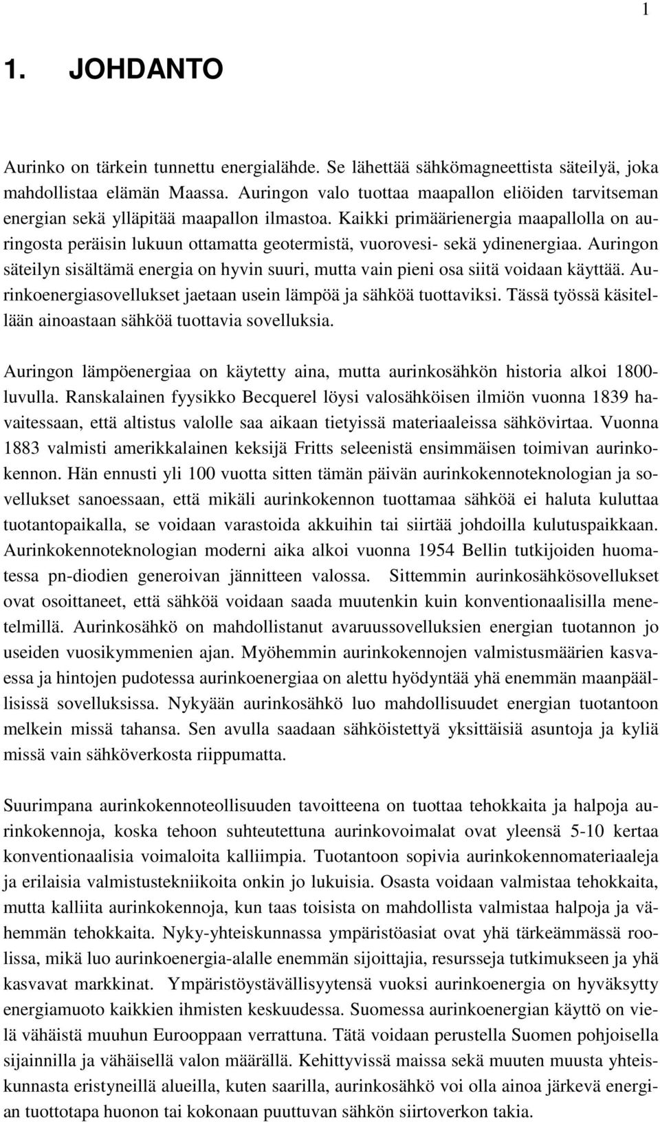 Kaikki primäärienergia maapallolla on auringosta peräisin lukuun ottamatta geotermistä, vuorovesi- sekä ydinenergiaa.