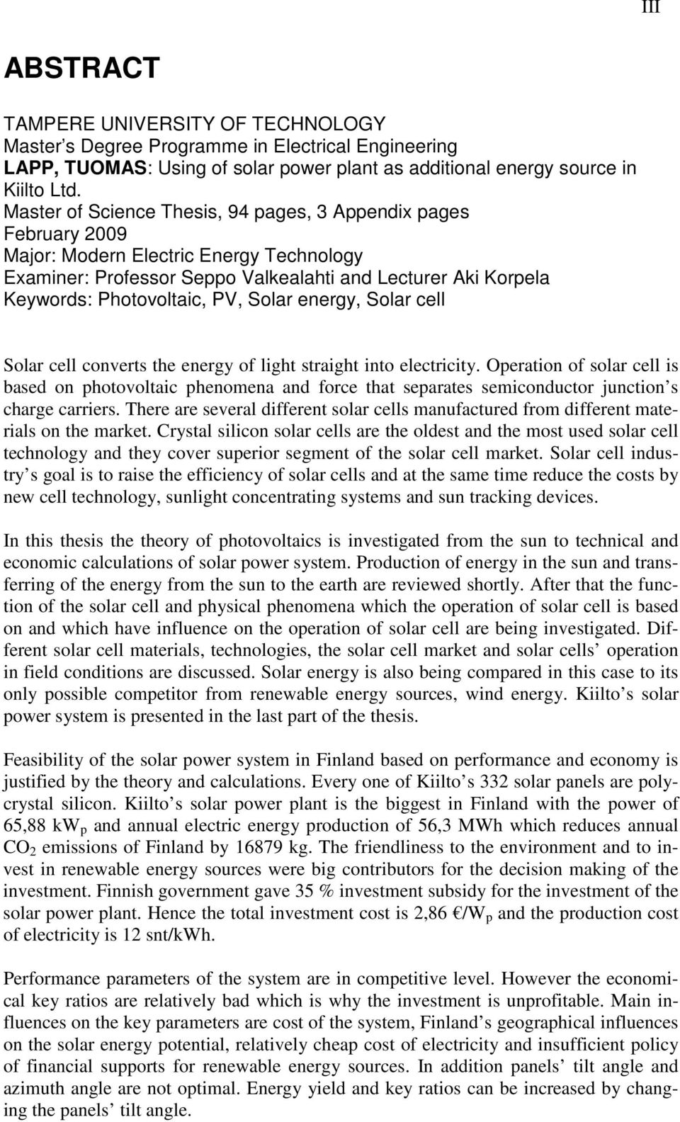 Solar energy, Solar cell Solar cell converts the energy of light straight into electricity.