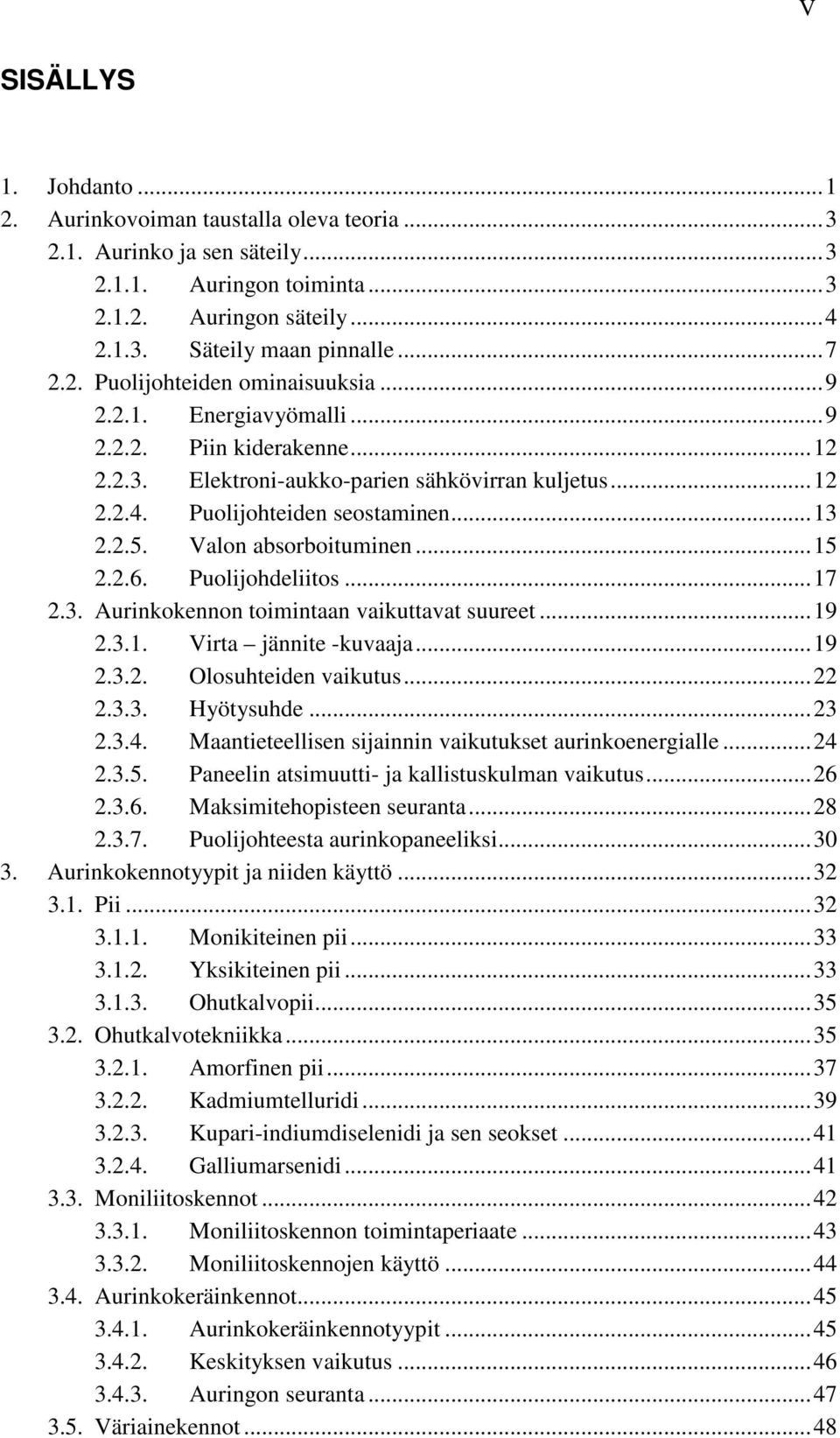 Valon absorboituminen... 15 2.2.6. Puolijohdeliitos... 17 2.3. Aurinkokennon toimintaan vaikuttavat suureet... 19 2.3.1. Virta jännite -kuvaaja... 19 2.3.2. Olosuhteiden vaikutus... 22 2.3.3. Hyötysuhde.