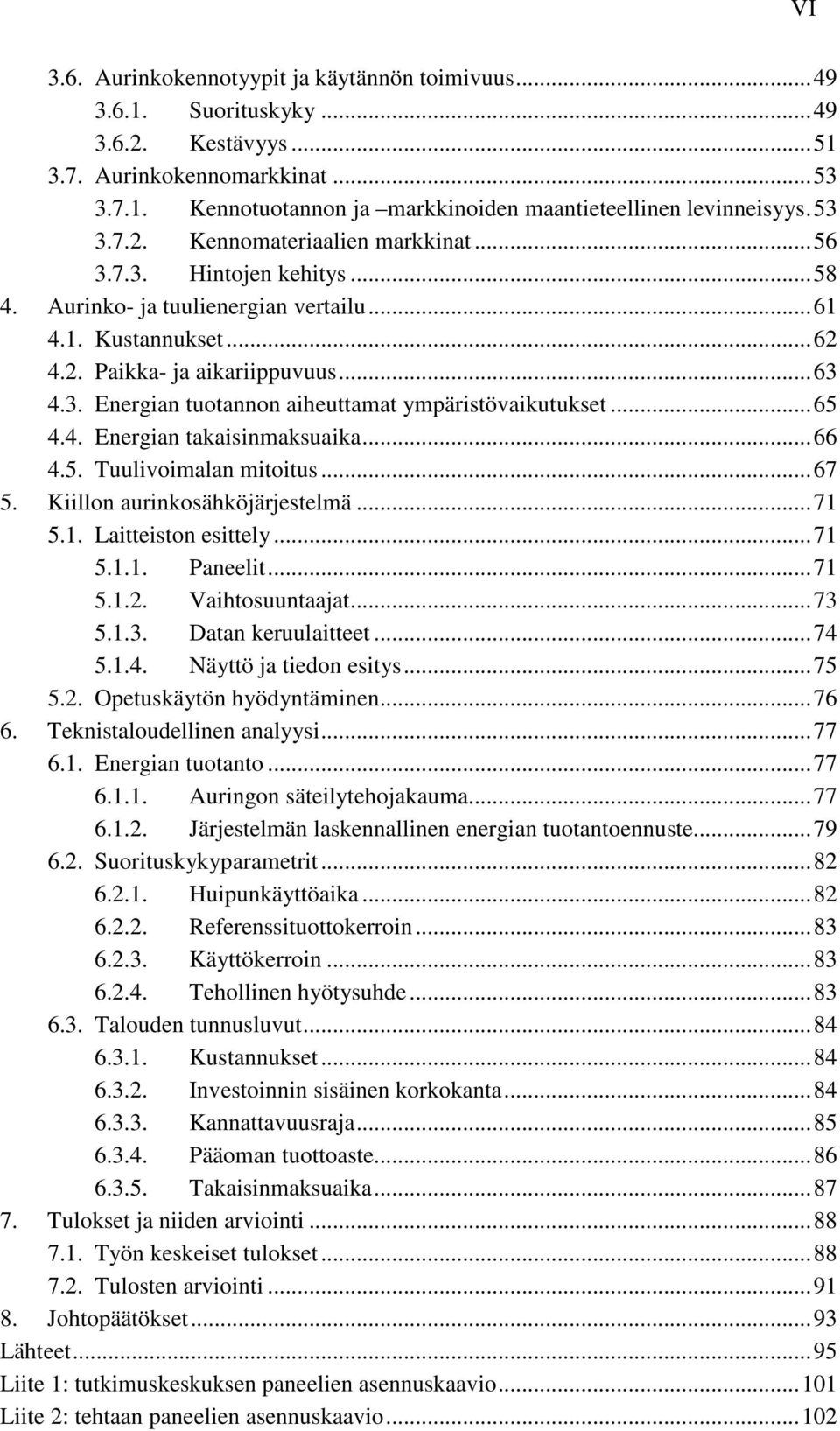 .. 65 4.4. Energian takaisinmaksuaika... 66 4.5. Tuulivoimalan mitoitus... 67 5. Kiillon aurinkosähköjärjestelmä... 71 5.1. Laitteiston esittely... 71 5.1.1. Paneelit... 71 5.1.2. Vaihtosuuntaajat.