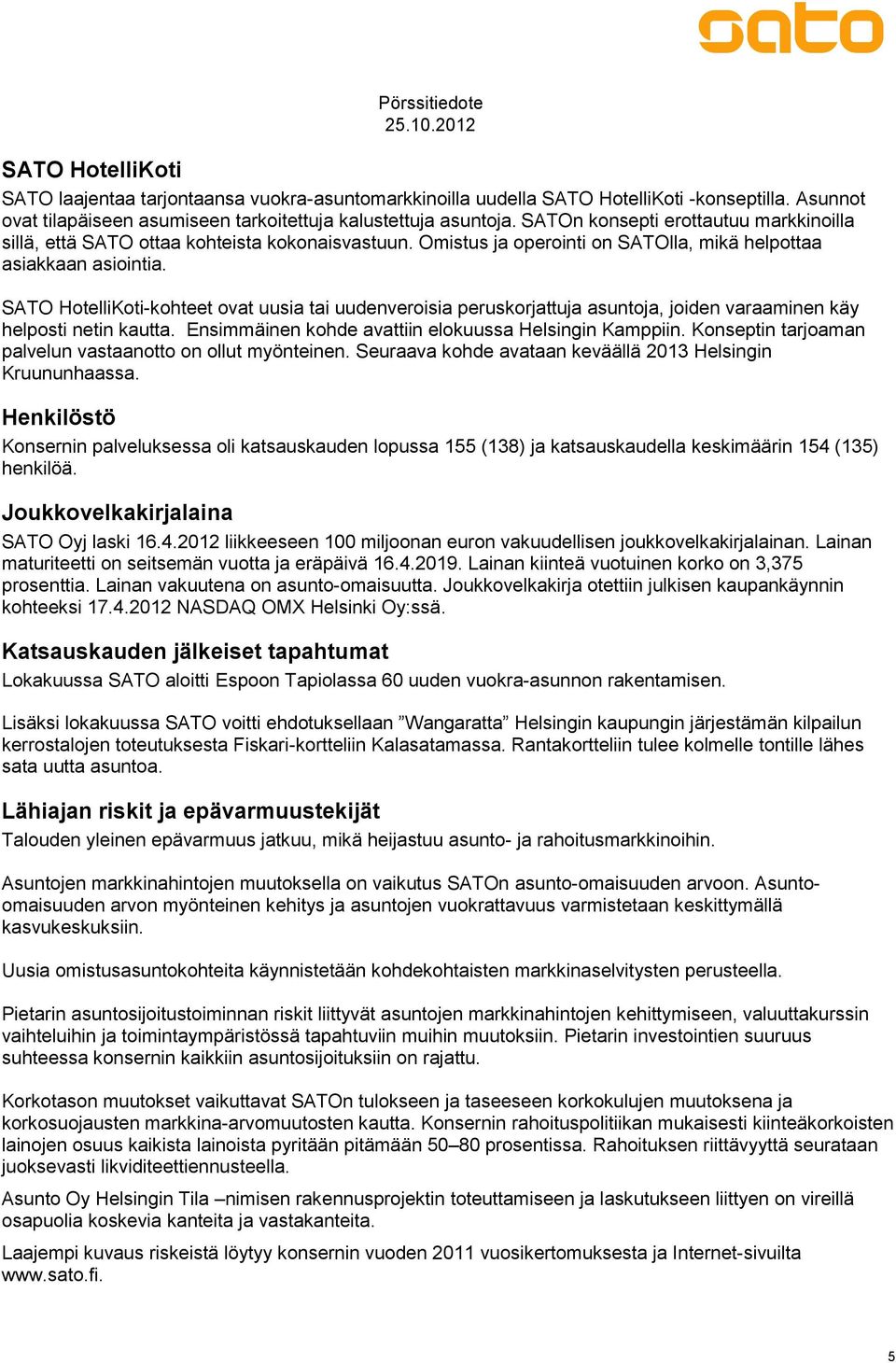 SATO HotelliKoti-kohteet ovat uusia tai uudenveroisia peruskorjattuja asuntoja, joiden varaaminen käy helposti netin kautta. Ensimmäinen kohde avattiin elokuussa Helsingin Kamppiin.