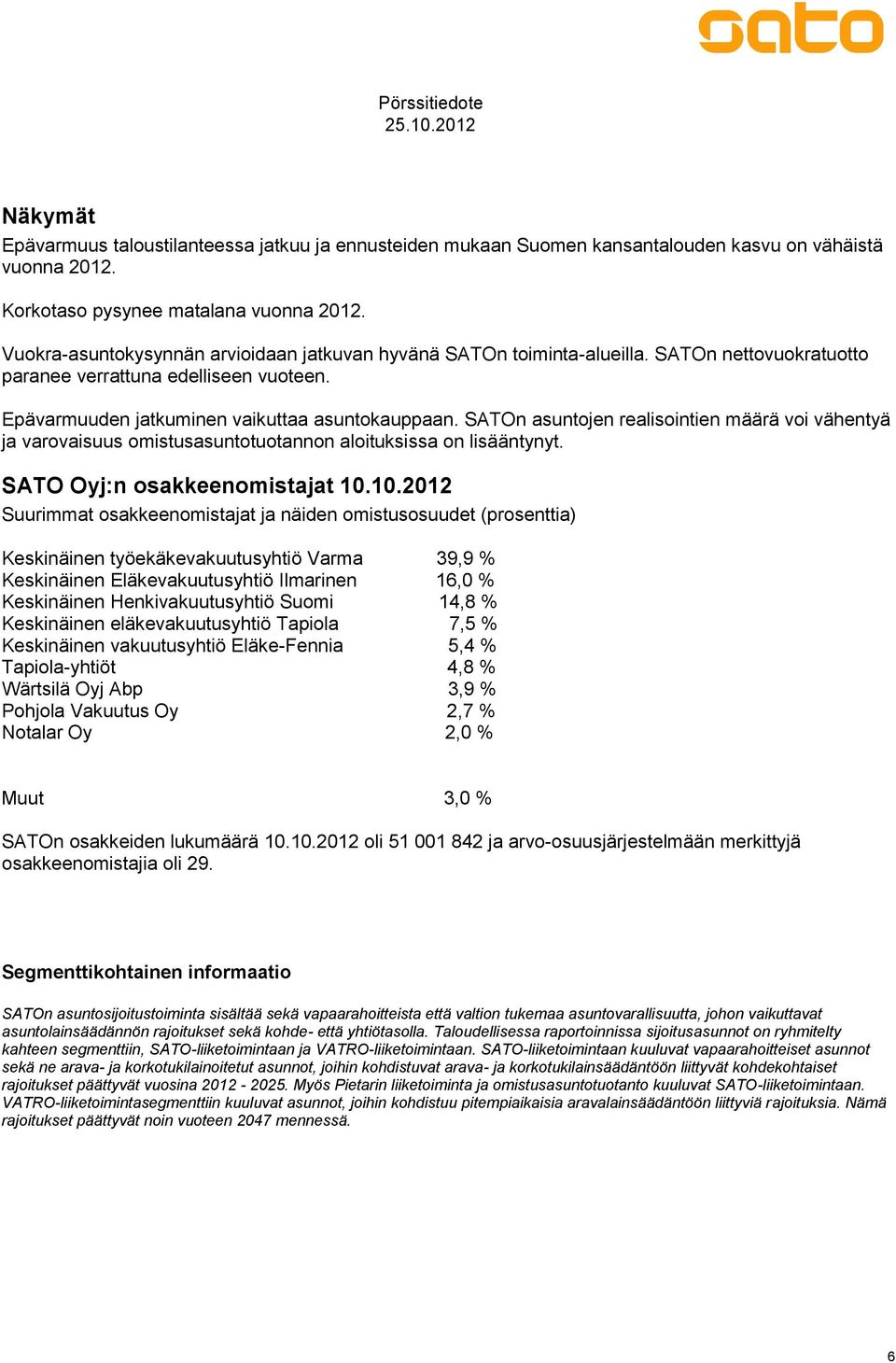 SATOn asuntojen realisointien määrä voi vähentyä ja varovaisuus omistusasuntotuotannon aloituksissa on lisääntynyt. SATO Oyj:n osakkeenomistajat 10.