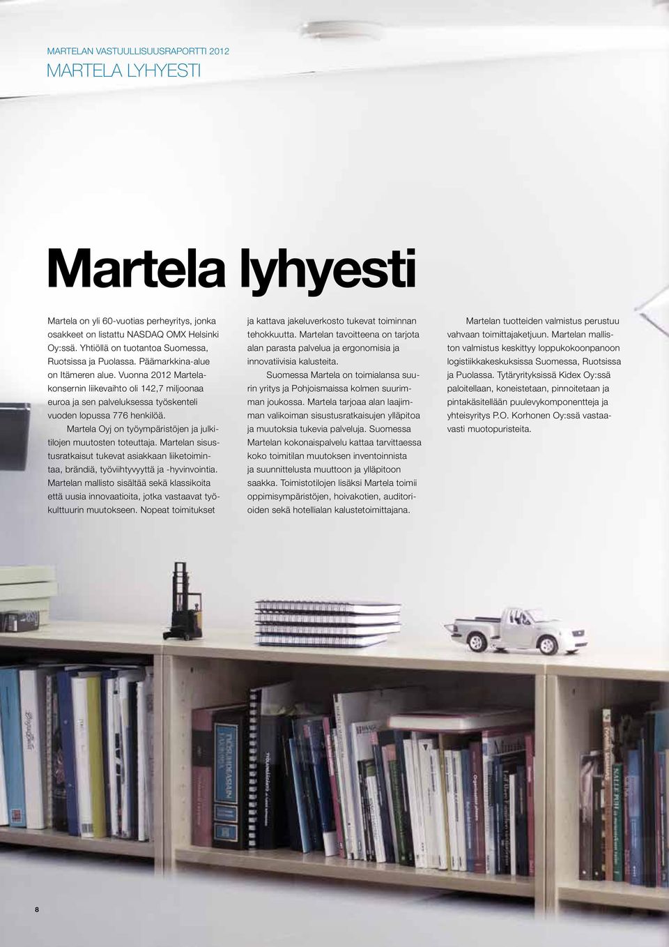 Martela Oyj on työympäristöjen ja julkitilojen muutosten toteuttaja. Martelan sisustusratkaisut tukevat asiakkaan liiketoimintaa, brändiä, työviihtyvyyttä ja -hyvinvointia.