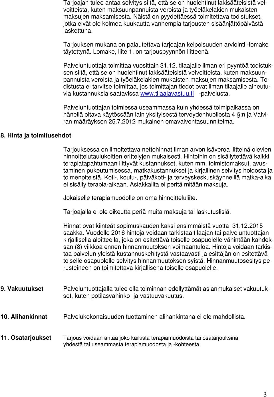 Tarjouksen mukana on palautettava tarjoajan kelpoisuuden arviointi -lomake täytettynä. Lomake, liite 1, on tarjouspyynnön liitteenä. Palveluntuottaja toimittaa vuosittain 31.12.