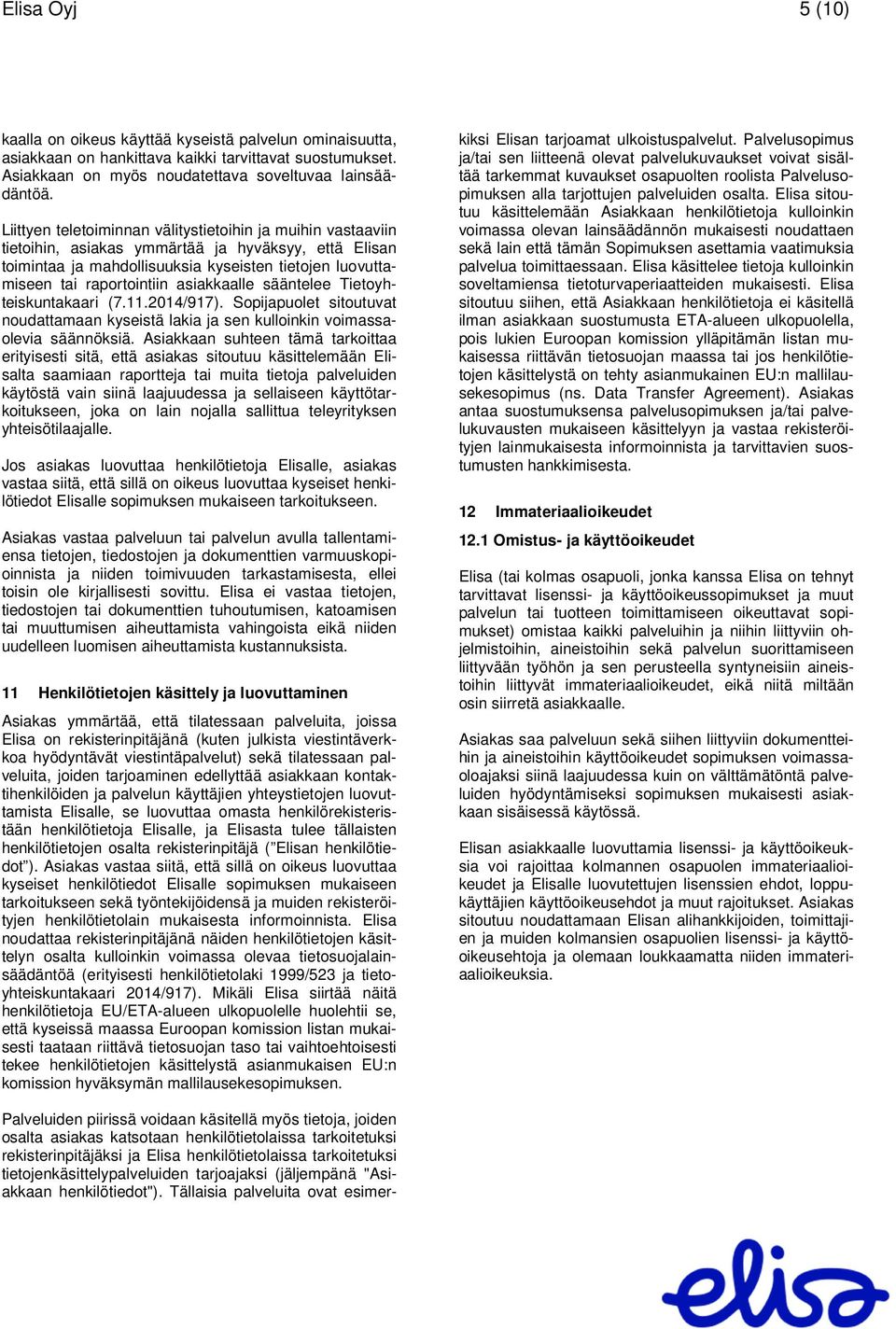 asiakkaalle sääntelee Tietoyhteiskuntakaari (7.11.2014/917). Sopijapuolet sitoutuvat noudattamaan kyseistä lakia ja sen kulloinkin voimassaolevia säännöksiä.