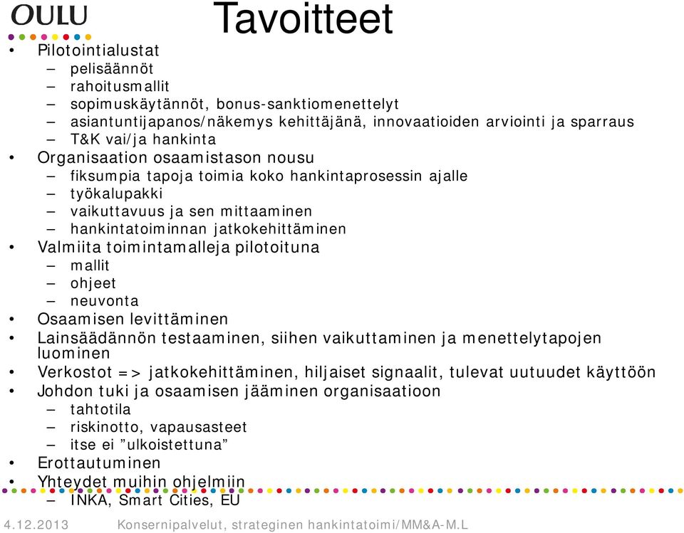 pilotoituna mallit ohjeet neuvonta Osaamisen levittäminen Lainsäädännön testaaminen, siihen vaikuttaminen ja menettelytapojen luominen Verkostot => jatkokehittäminen, hiljaiset signaalit, tulevat
