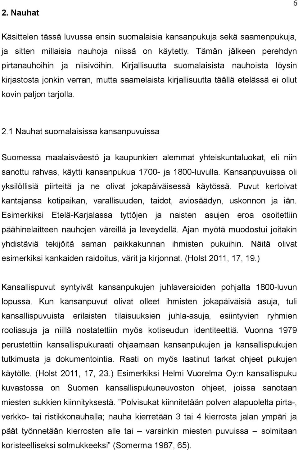1 Nauhat suomalaisissa kansanpuvuissa Suomessa maalaisväestö ja kaupunkien alemmat yhteiskuntaluokat, eli niin sanottu rahvas, käytti kansanpukua 1700- ja 1800-luvulla.