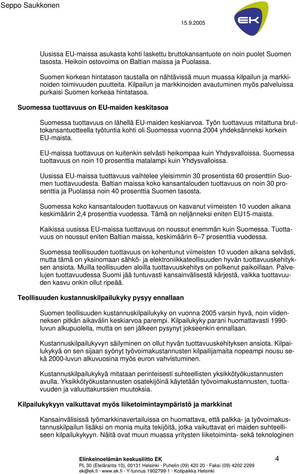 Kilpailun ja markkinoiden avautuminen myös palveluissa purkaisi Suomen korkeaa hintatasoa. Suomessa tuottavuus on EU-maiden keskitasoa Suomessa tuottavuus on lähellä EU-maiden keskiarvoa.