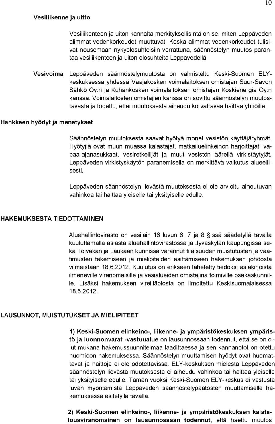 on valmisteltu Keski-Suomen ELYkeskuksessa yhdessä Vaajakosken voimalaitoksen omistajan Suur-Savon Sähkö Oy:n ja Kuhankosken voimalaitoksen omistajan Koskienergia Oy:n kanssa.