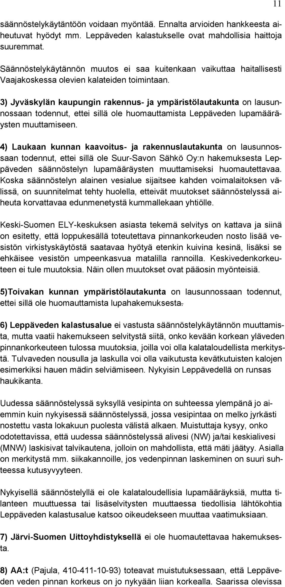 3) Jyväskylän kaupungin rakennus- ja ympäristölautakunta on lausunnossaan todennut, ettei sillä ole huomauttamista Leppäveden lupamääräysten muuttamiseen.