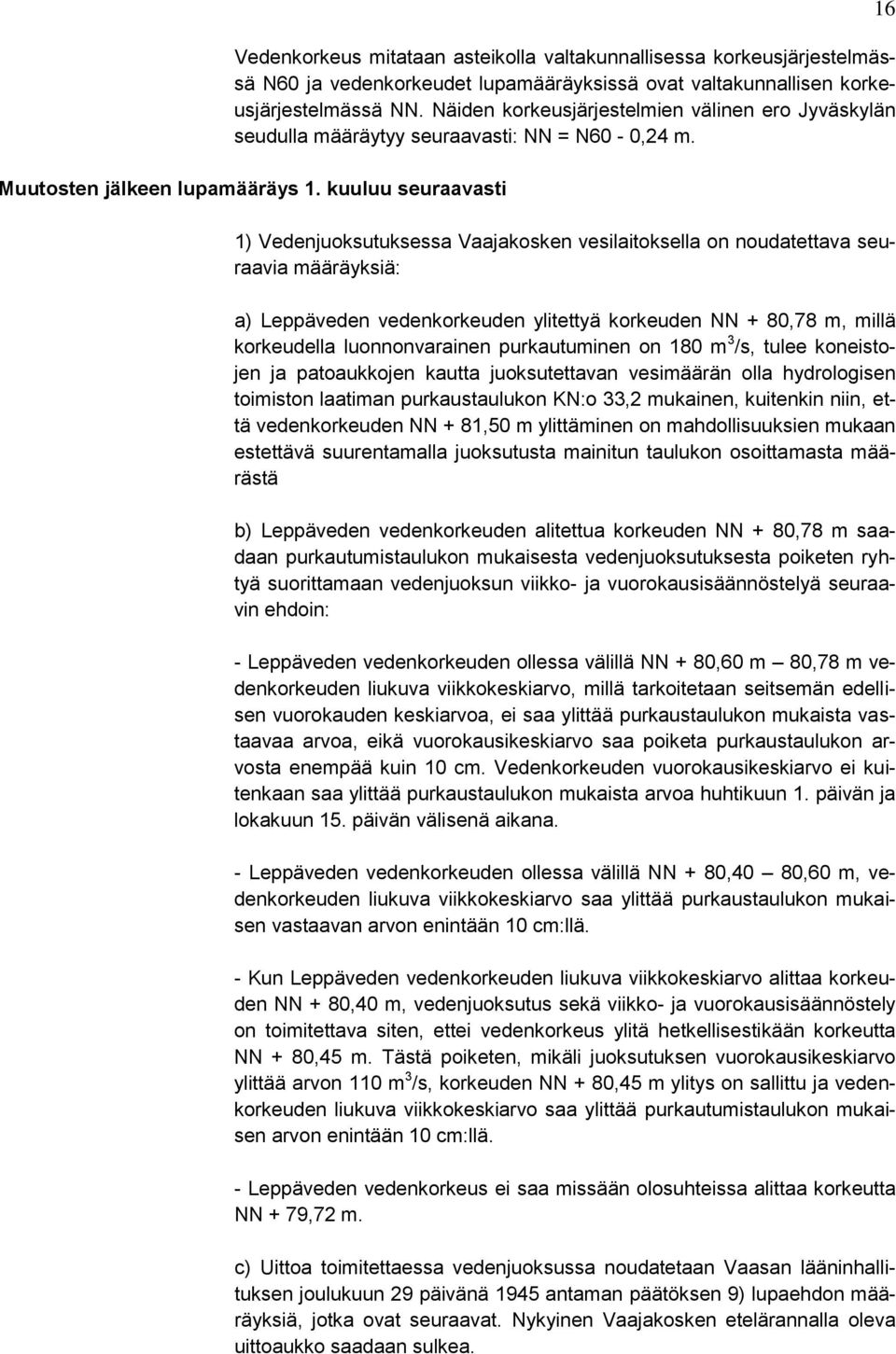 kuuluu seuraavasti 1) Vedenjuoksutuksessa Vaajakosken vesilaitoksella on noudatettava seuraavia määräyksiä: a) Leppäveden vedenkorkeuden ylitettyä korkeuden NN + 80,78 m, millä korkeudella