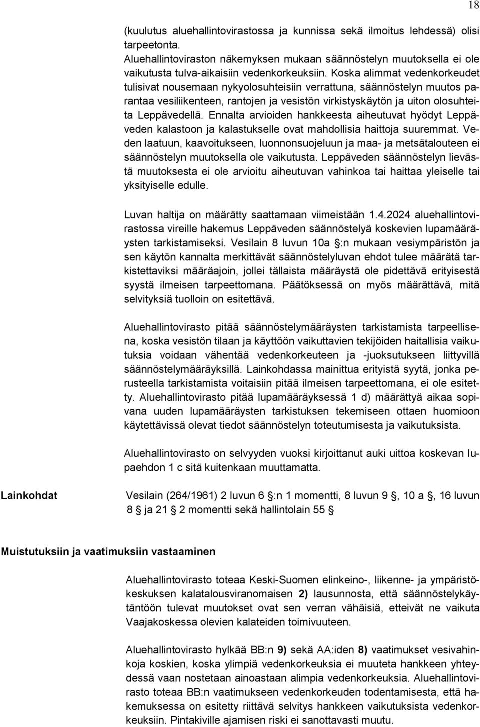 Koska alimmat vedenkorkeudet tulisivat nousemaan nykyolosuhteisiin verrattuna, säännöstelyn muutos parantaa vesiliikenteen, rantojen ja vesistön virkistyskäytön ja uiton olosuhteita Leppävedellä.