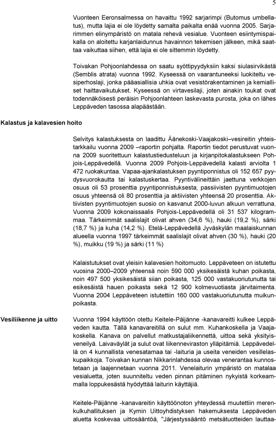 Vuonteen esiintymispaikalla on aloitettu karjanlaidunnus havainnon tekemisen jälkeen, mikä saattaa vaikuttaa siihen, että lajia ei ole sittemmin löydetty.