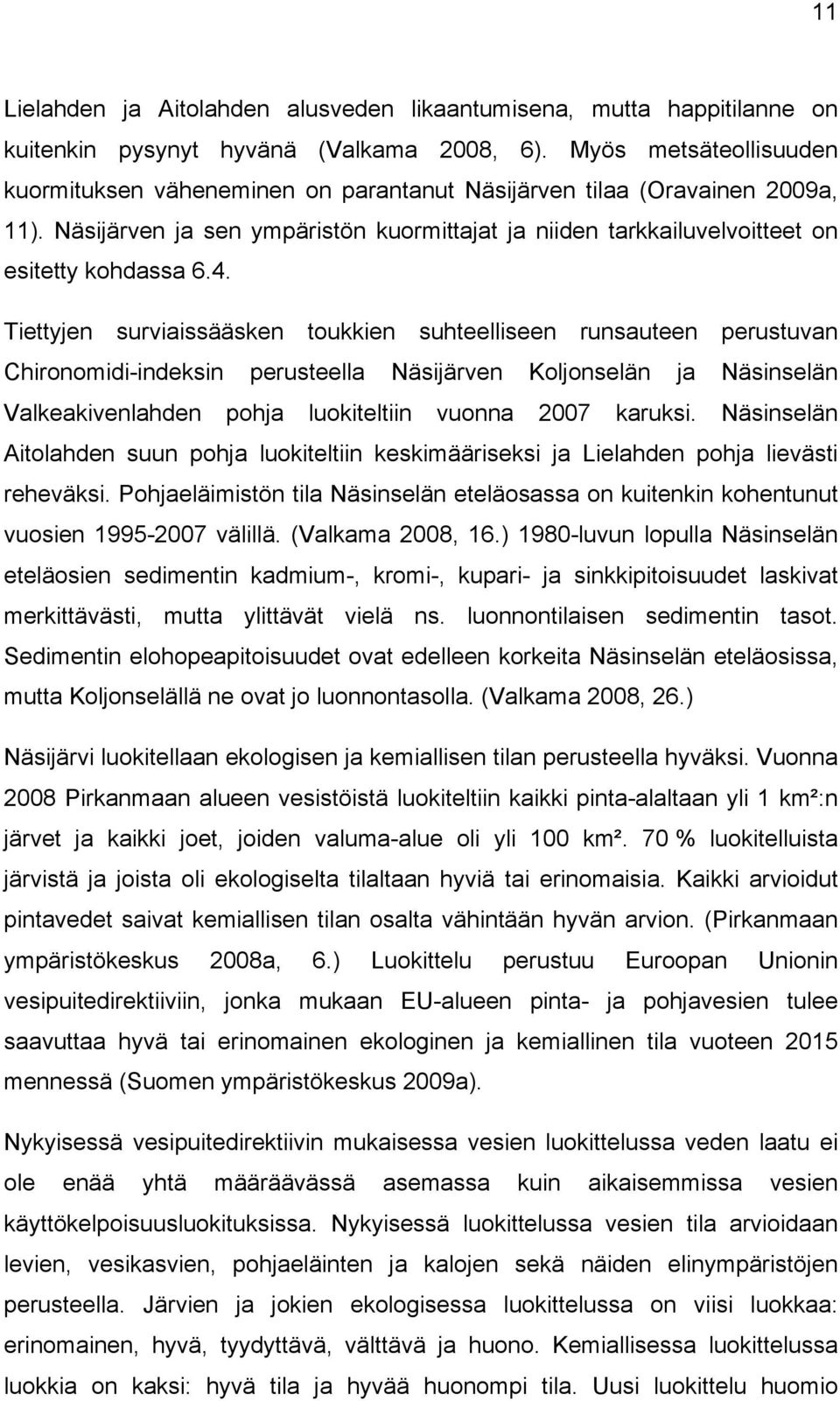 Tiettyjen surviaissääsken toukkien suhteelliseen runsauteen perustuvan Chironomidi-indeksin perusteella Näsijärven Koljonselän ja Näsinselän Valkeakivenlahden pohja luokiteltiin vuonna 2007 karuksi.