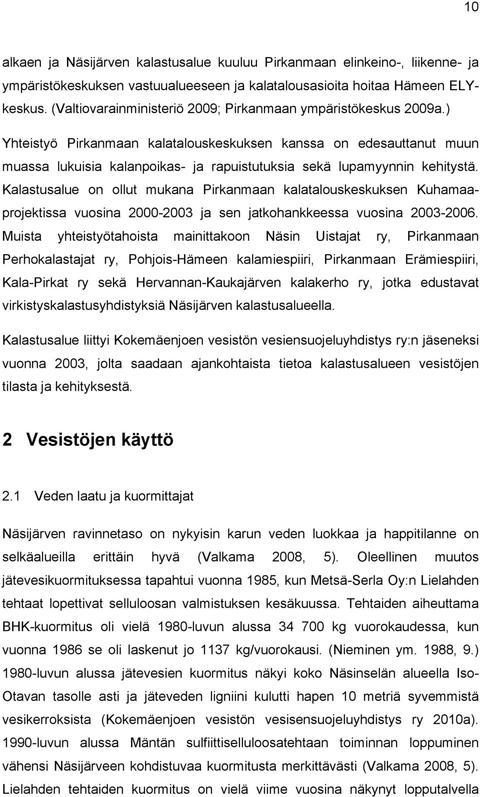 ) Yhteistyö Pirkanmaan kalatalouskeskuksen kanssa on edesauttanut muun muassa lukuisia kalanpoikas- ja rapuistutuksia sekä lupamyynnin kehitystä.