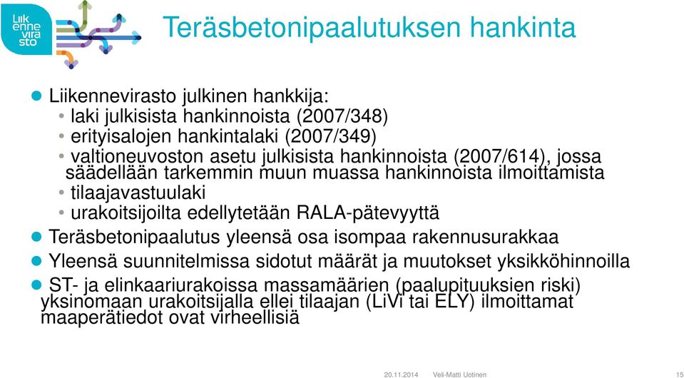 RALA-pätevyyttä Teräsbetonipaalutus yleensä osa isompaa rakennusurakkaa Yleensä suunnitelmissa sidotut määrät ja muutokset yksikköhinnoilla ST- ja