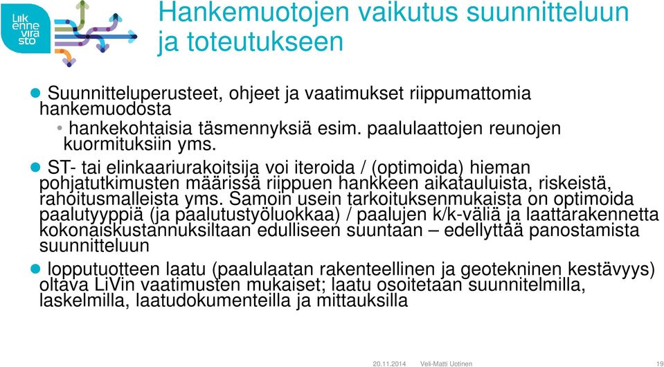 Samoin usein tarkoituksenmukaista on optimoida paalutyyppiä (ja paalutustyöluokkaa) / paalujen k/k-väliä ja laattarakennetta kokonaiskustannuksiltaan edulliseen suuntaan edellyttää panostamista