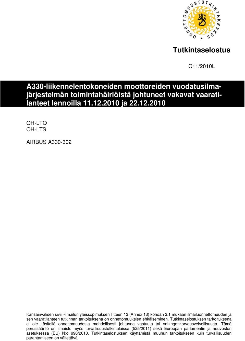 1 mukaan ilmailuonnettomuuden ja sen vaaratilanteen tutkinnan tarkoituksena on onnettomuuksien ehkäiseminen.