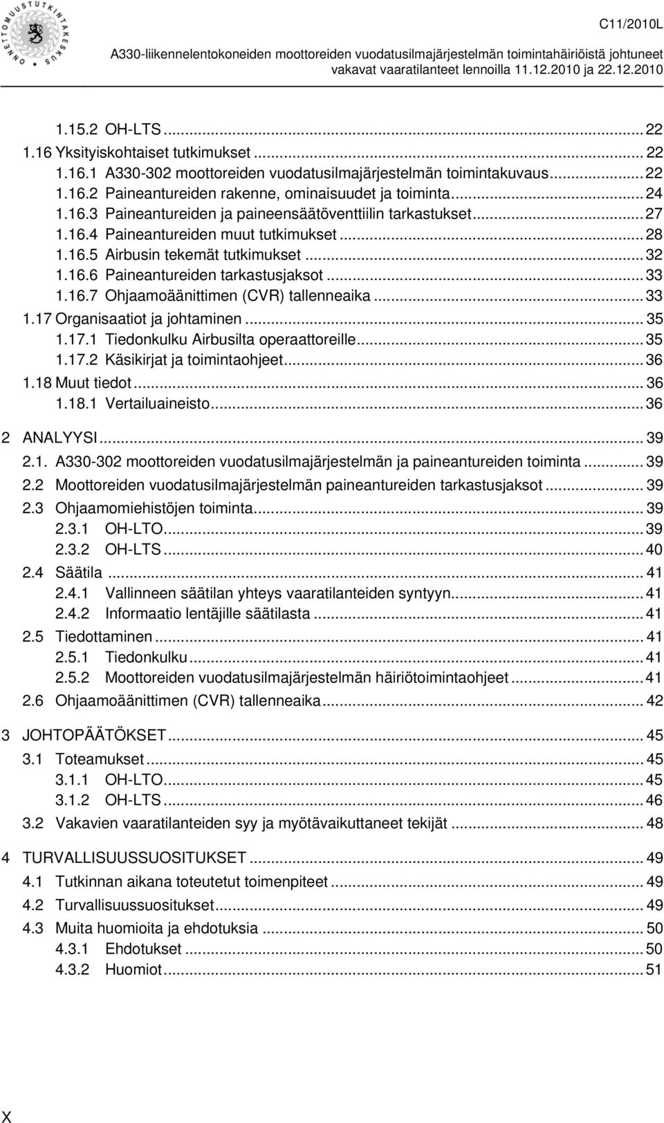 16.7 Ohjaamoäänittimen (CVR) tallenneaika... 33 1.17 Organisaatiot ja johtaminen... 35 1.17.1 Tiedonkulku Airbusilta operaattoreille... 35 1.17.2 Käsikirjat ja toimintaohjeet... 36 1.18 Muut tiedot.
