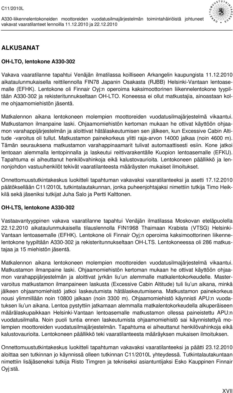 Lentokone oli Finnair Oyj:n operoima kaksimoottorinen liikennelentokone tyypiltään A330-302 ja rekisteritunnukseltaan OH-LTO. Koneessa ei ollut matkustajia, ainoastaan kolme ohjaamomiehistön jäsentä.