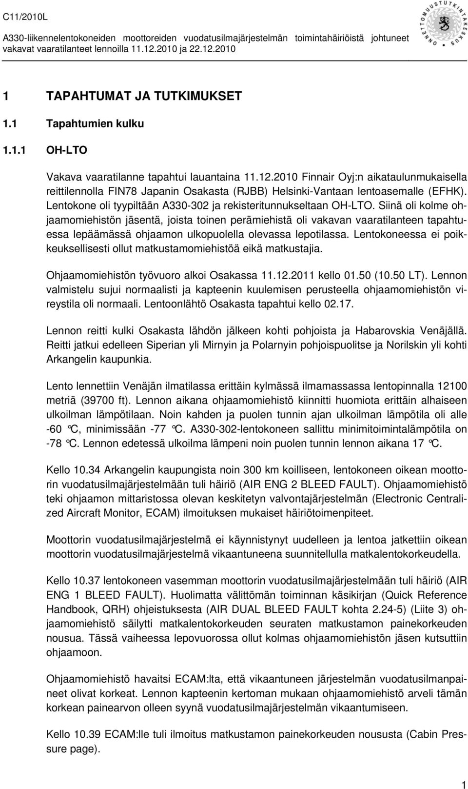Siinä oli kolme ohjaamomiehistön jäsentä, joista toinen perämiehistä oli vakavan vaaratilanteen tapahtuessa lepäämässä ohjaamon ulkopuolella olevassa lepotilassa.