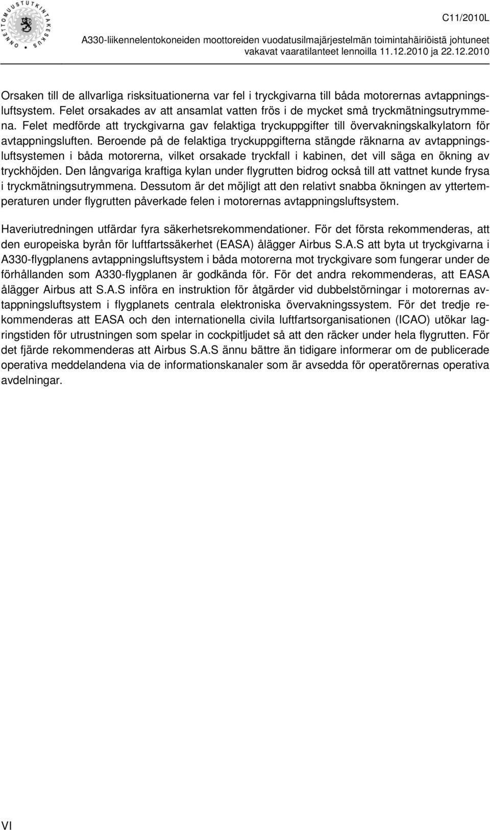 Beroende på de felaktiga tryckuppgifterna stängde räknarna av avtappningsluftsystemen i båda motorerna, vilket orsakade tryckfall i kabinen, det vill säga en ökning av tryckhöjden.