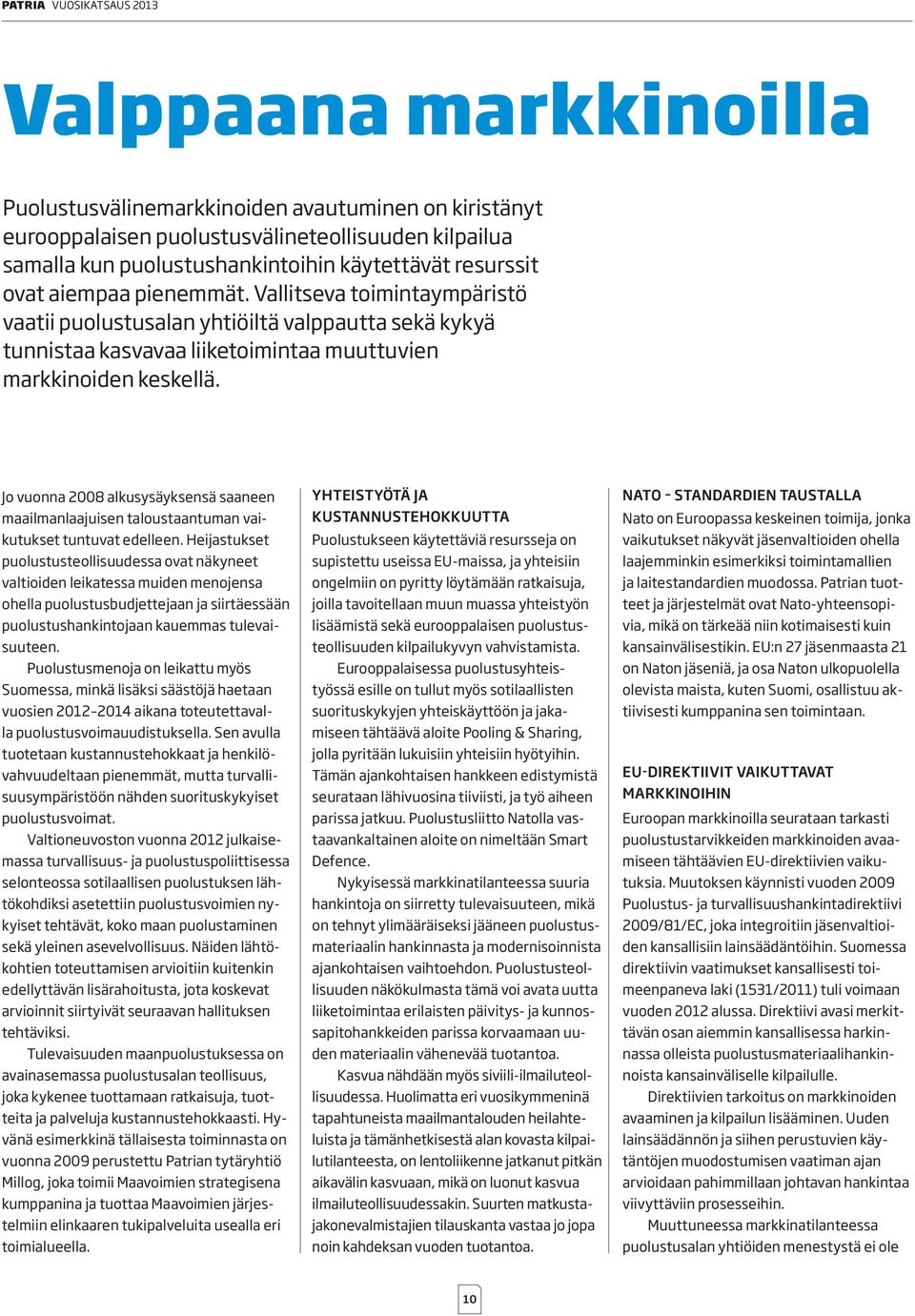 Jo vuonna 2008 alkusysäyksensä saaneen maailmanlaajuisen taloustaantuman vaikutukset tuntuvat edelleen.