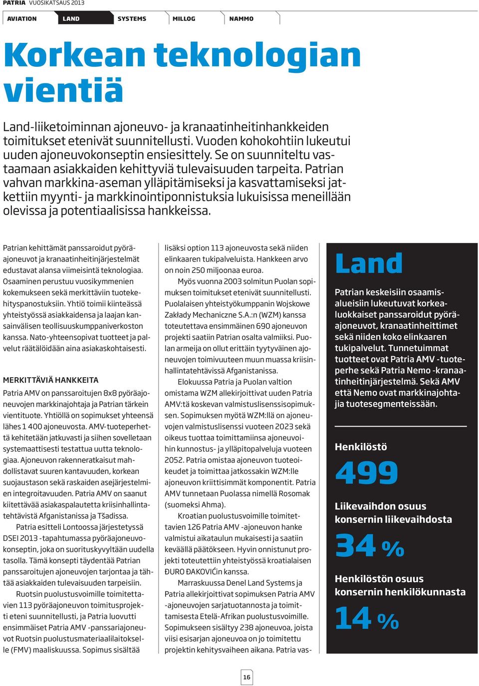 Patrian vahvan markkina-aseman ylläpitämiseksi ja kasvattamiseksi jatkettiin myynti- ja markkinointiponnistuksia lukuisissa meneillään olevissa ja potentiaalisissa hankkeissa.