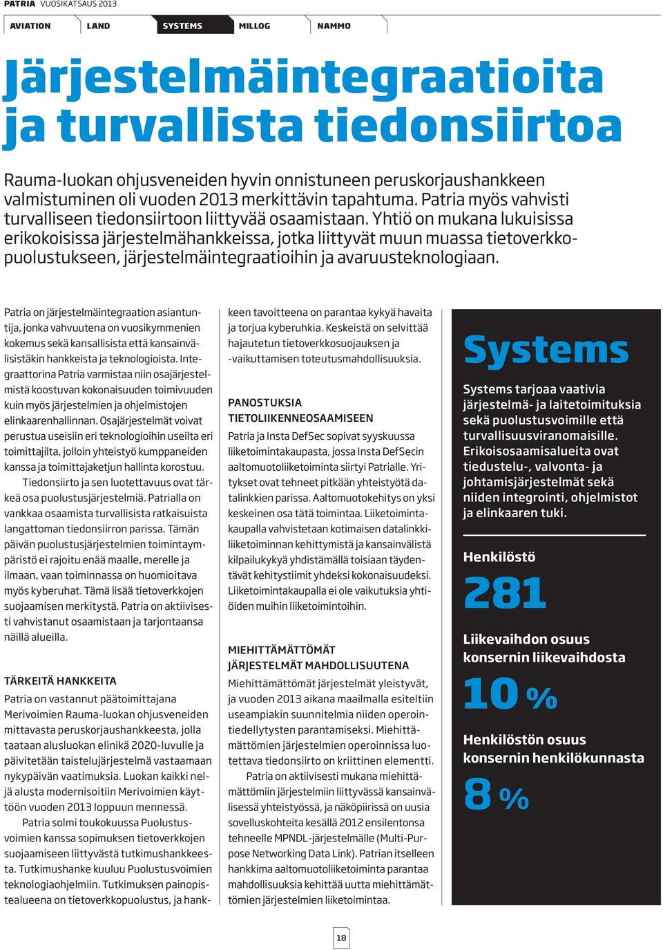Yhtiö on mukana lukuisissa erikokoisissa järjestelmähankkeissa, jotka liittyvät muun muassa tietoverkkopuolustukseen, järjestelmäintegraatioihin ja avaruusteknologiaan.