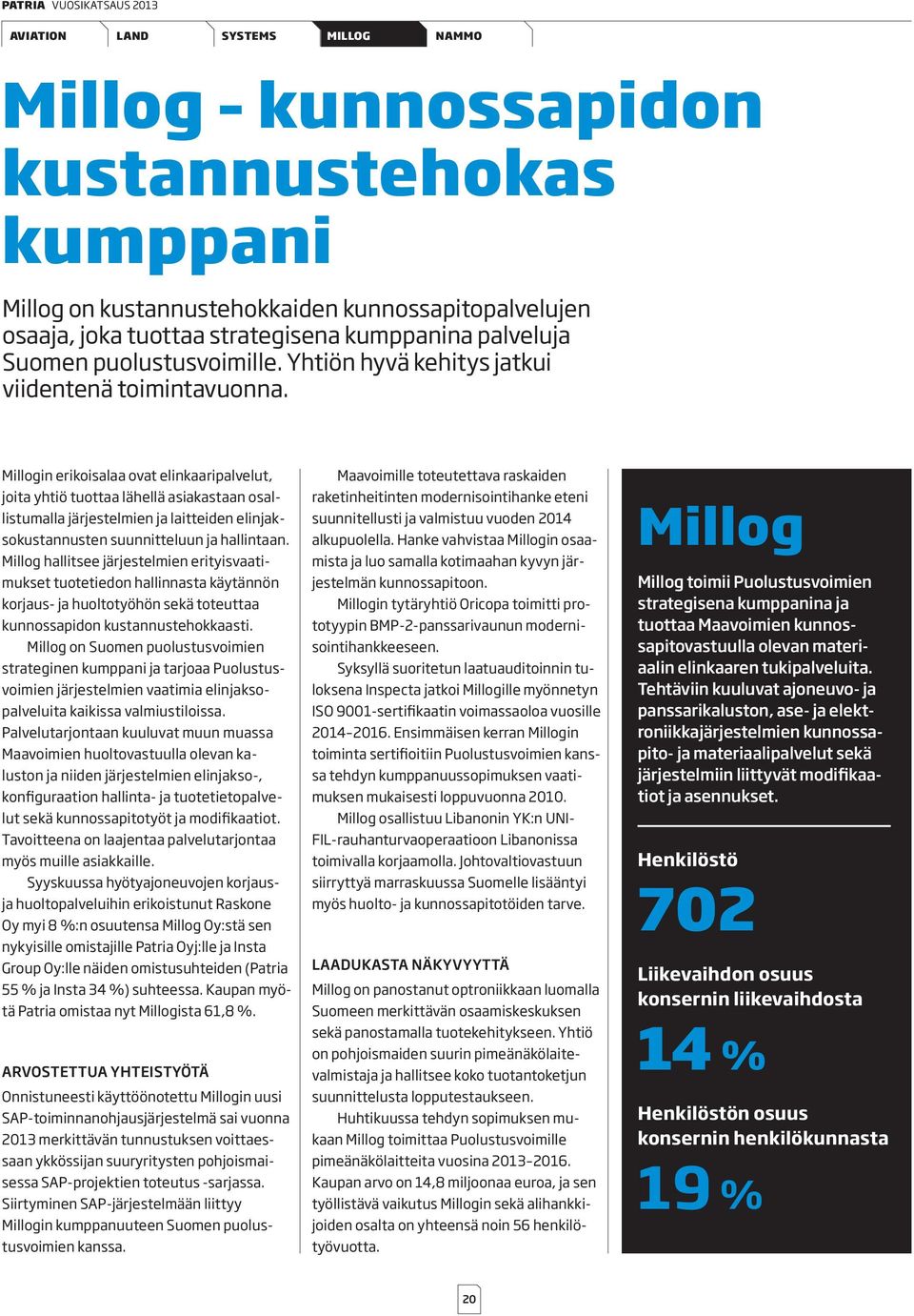 Millogin erikoisalaa ovat elinkaaripalvelut, joita yhtiö tuottaa lähellä asiakastaan osallistumalla järjestelmien ja laitteiden elinjaksokustannusten suunnitteluun ja hallintaan.