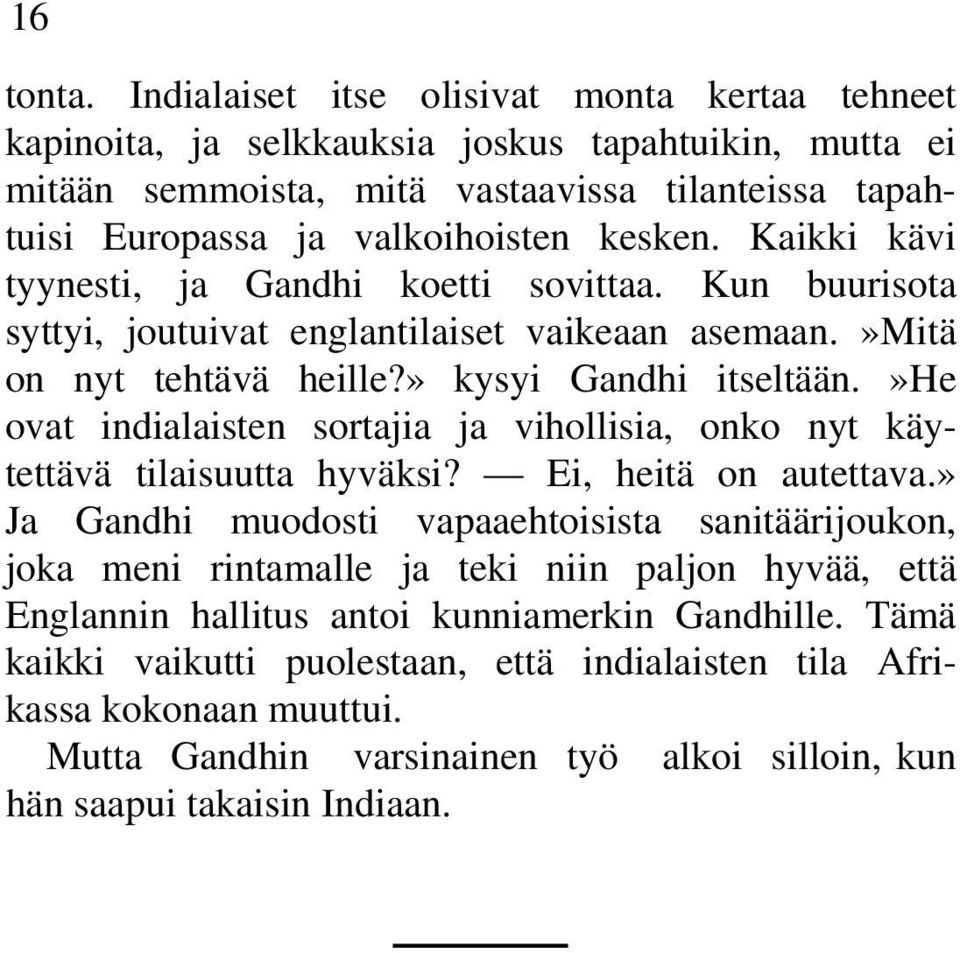 Kaikki kävi tyynesti, ja Gandhi koetti sovittaa. Kun buurisota syttyi, joutuivat englantilaiset vaikeaan asemaan.»mitä on nyt tehtävä heille?» kysyi Gandhi itseltään.