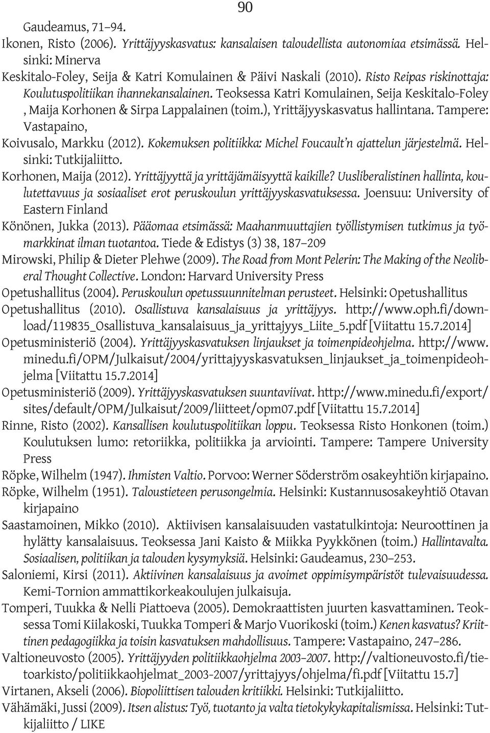 Tampere: Vastapaino, Koivusalo, Markku (2012). Kokemuksen politiikka: Michel Foucault n ajattelun järjestelmä. Helsinki: Tutkijaliitto. Korhonen, Maija (2012).