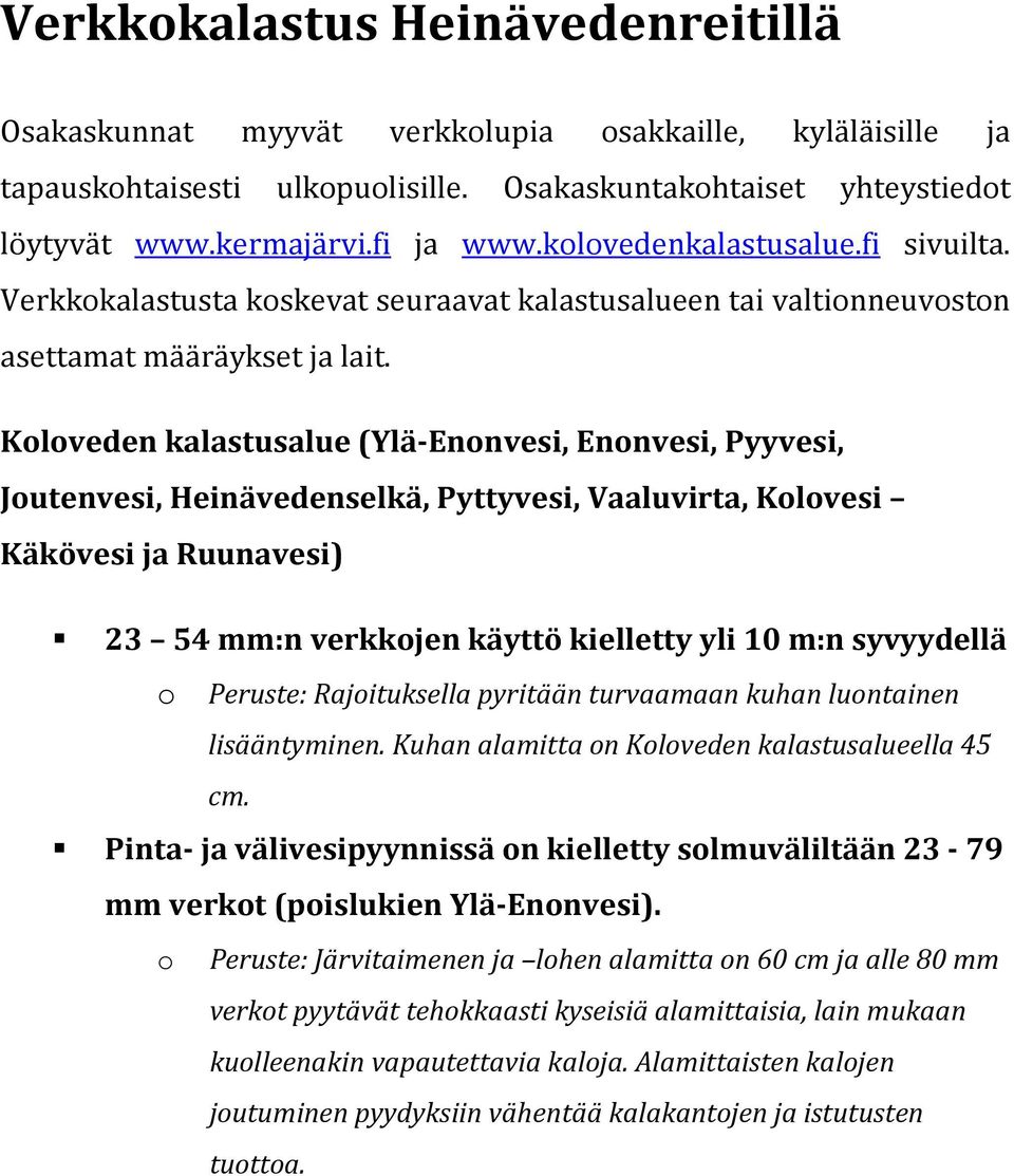 Koloveden kalastusalue (Ylä-Enonvesi, Enonvesi, Pyyvesi, Joutenvesi, Heinävedenselkä, Pyttyvesi, Vaaluvirta, Kolovesi Käkövesi ja Ruunavesi) 23 54 mm:n verkkojen käyttö kielletty yli 10 m:n