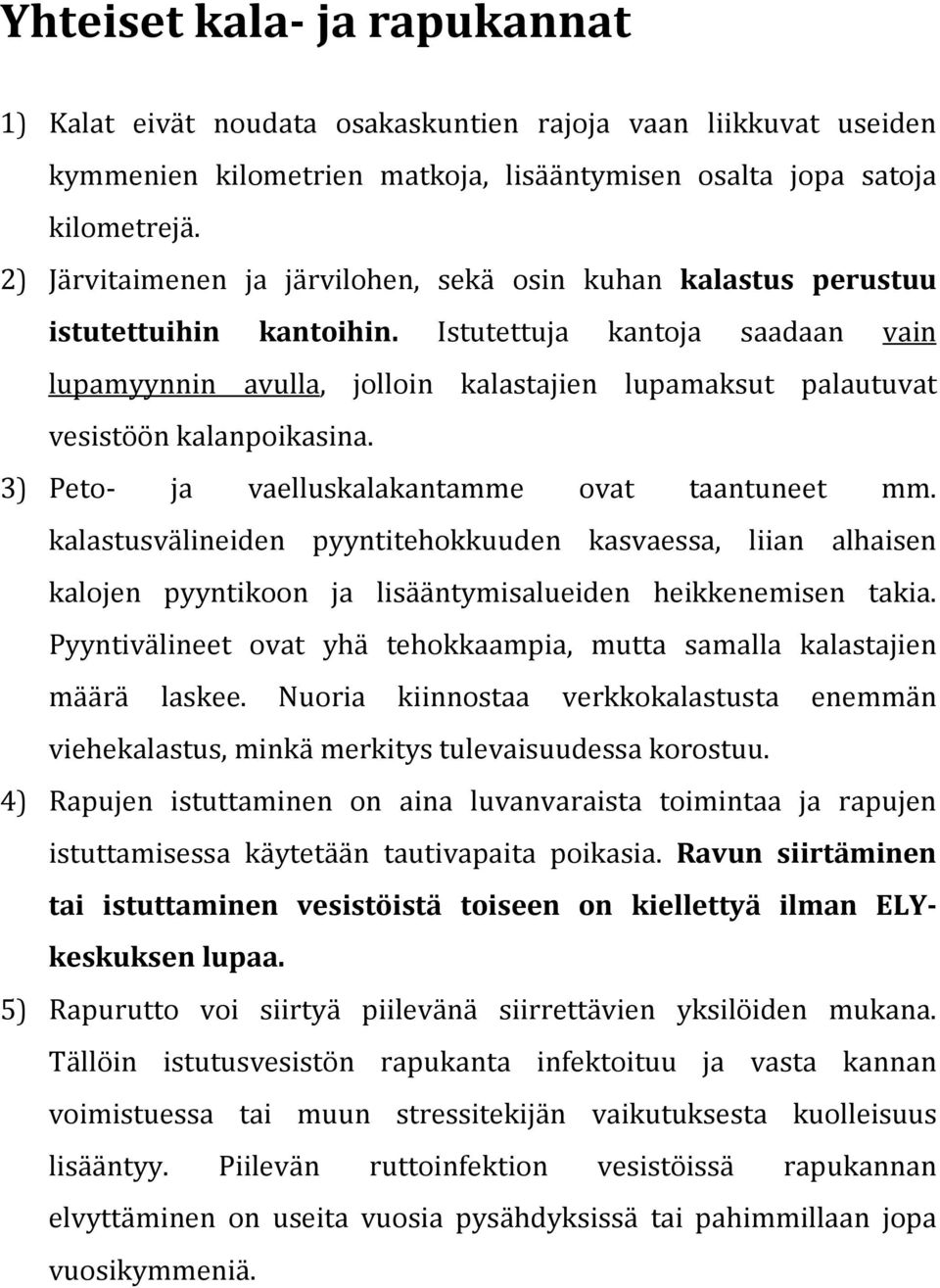 Istutettuja kantoja saadaan vain lupamyynnin avulla, jolloin kalastajien lupamaksut palautuvat vesistöön kalanpoikasina. 3) Peto- ja vaelluskalakantamme ovat taantuneet mm.