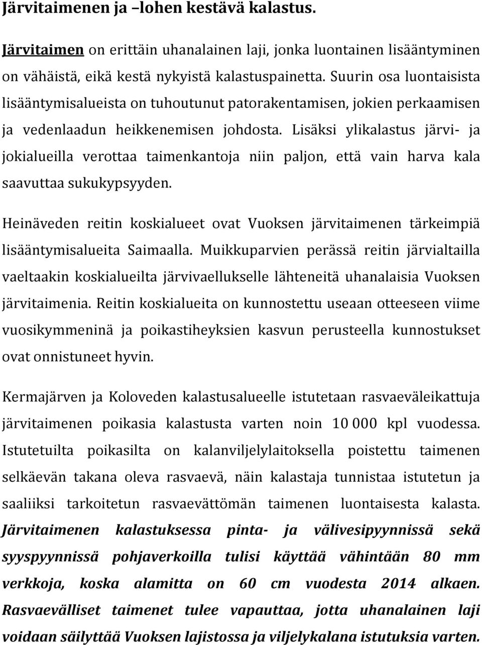 Lisäksi ylikalastus järvi- ja jokialueilla verottaa taimenkantoja niin paljon, että vain harva kala saavuttaa sukukypsyyden.