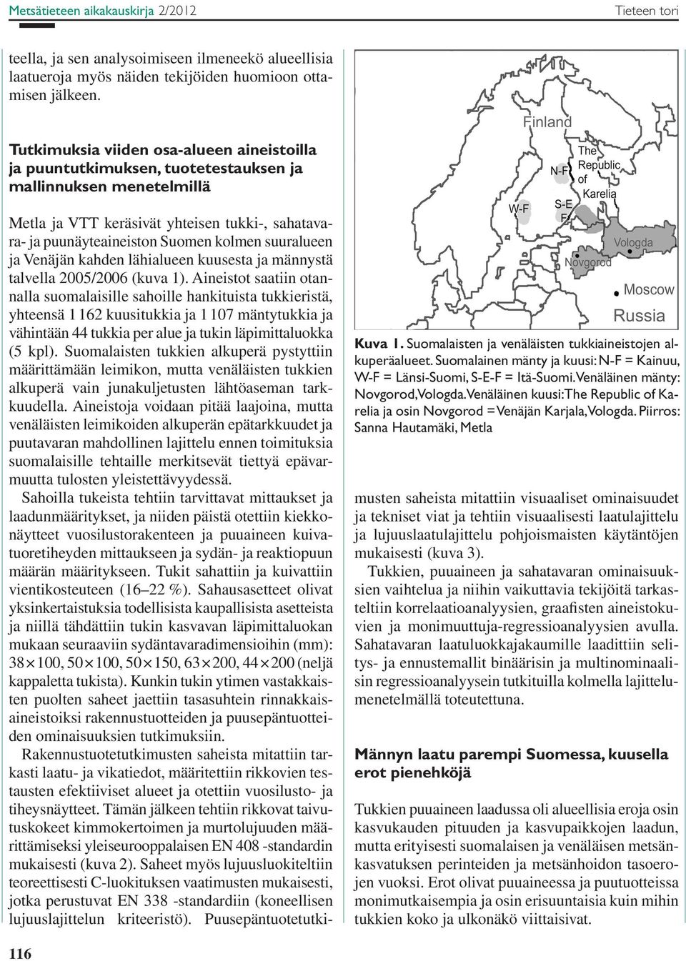 Suomalainen mänty ja kuusi: N-F = Kainuu, W-F = Länsi-Suomi, S-E-F = Itä-Suomi. Venäläinen mänty: Novgorod, Vologda.