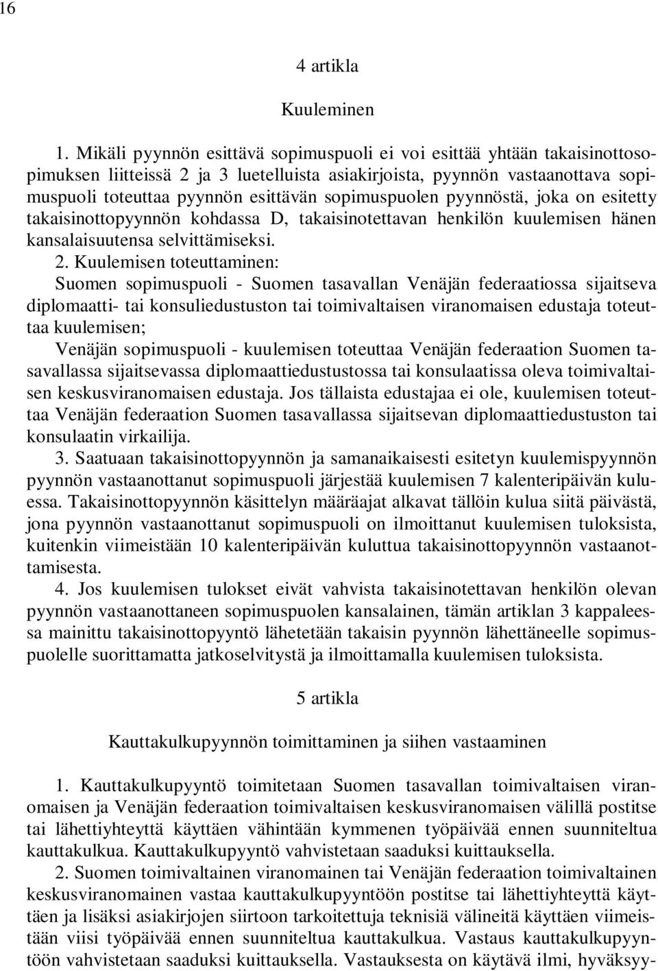 sopimuspuolen pyynnöstä, joka on esitetty takaisinottopyynnön kohdassa D, takaisinotettavan henkilön kuulemisen hänen kansalaisuutensa selvittämiseksi. 2.