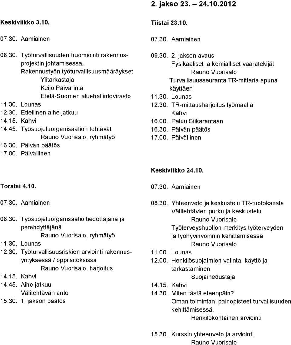 Päivällinen Tiistai 23.10. 09.30. 2. jakson avaus Fysikaaliset ja kemialliset vaaratekijät Turvallisuusseuranta TR-mittaria apuna käyttäen 12.30. TR-mittausharjoitus työmaalla Kahvi 16.00.
