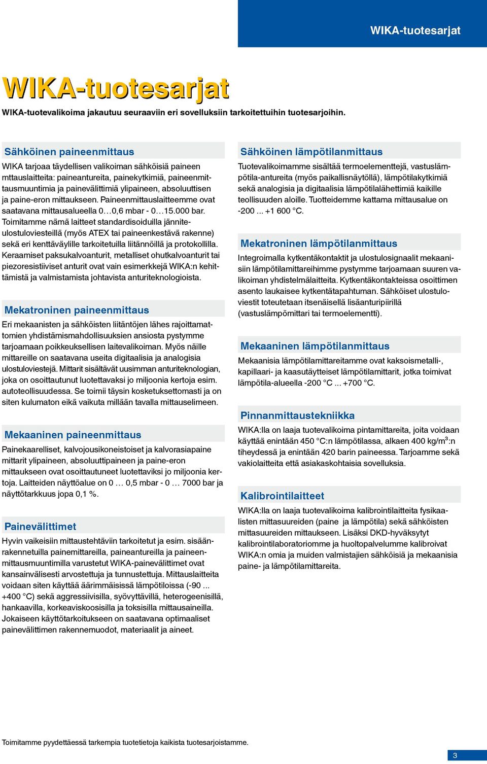 paine-eron mittaukseen. Paineenmittauslaitteemme ovat saatavana mittausalueella 0 0,6 mbar - 0 15.000 bar.