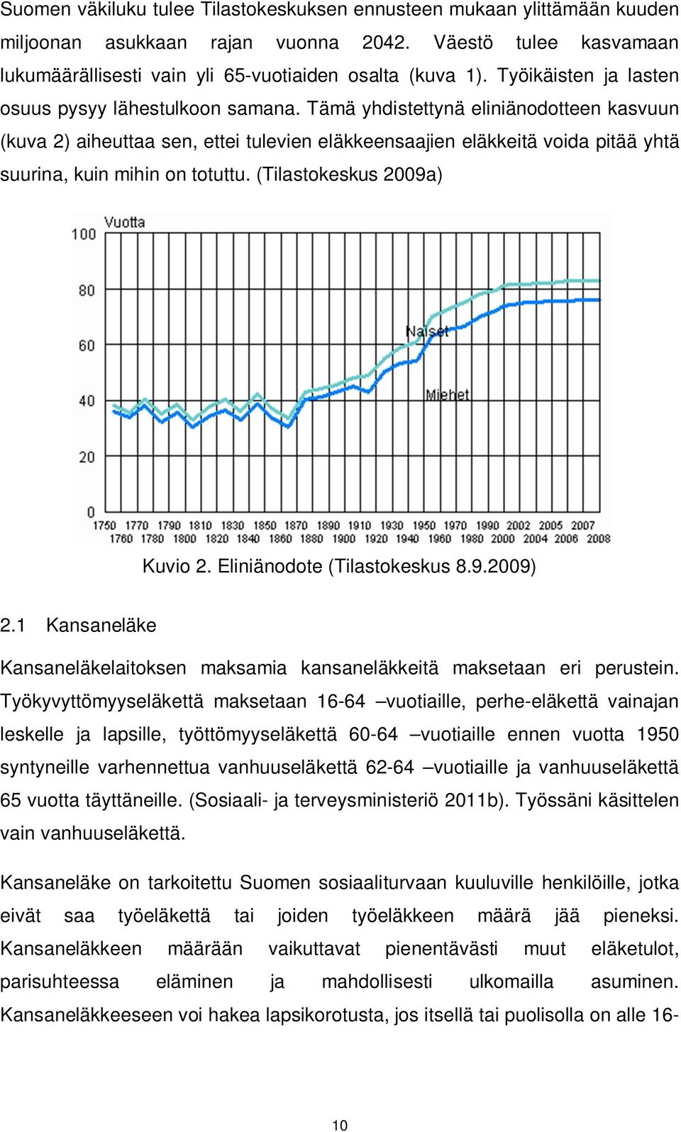 Tämä yhdistettynä eliniänodotteen kasvuun (kuva 2) aiheuttaa sen, ettei tulevien eläkkeensaajien eläkkeitä voida pitää yhtä suurina, kuin mihin on totuttu. (Tilastokeskus 2009a) Kuvio 2.