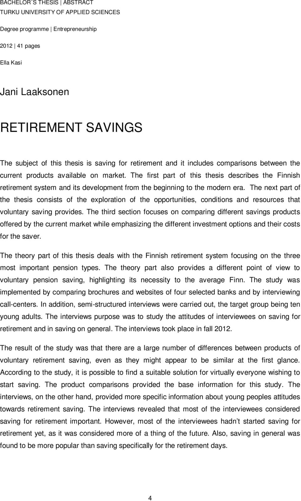 The first part of this thesis describes the Finnish retirement system and its development from the beginning to the modern era.