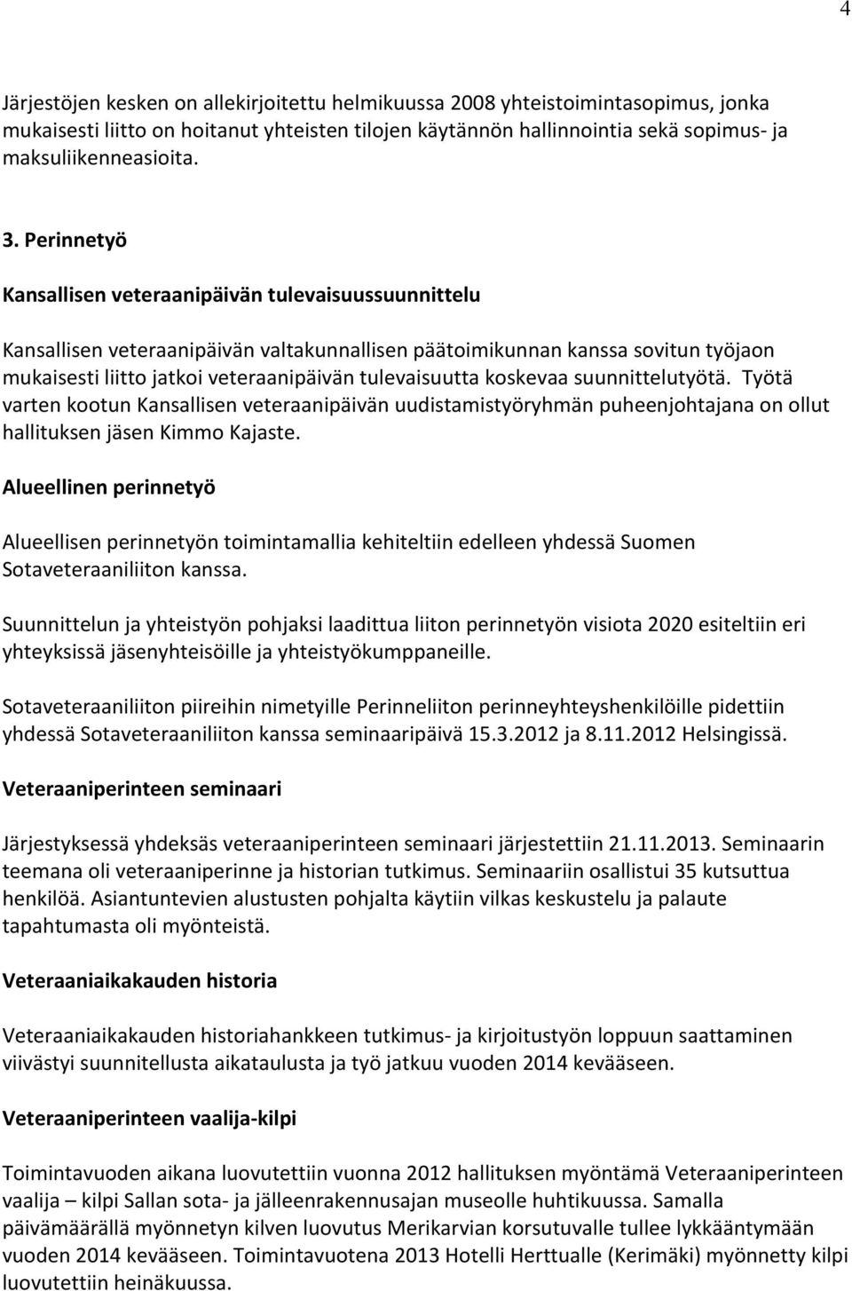 koskevaa suunnittelutyötä. Työtä varten kootun Kansallisen veteraanipäivän uudistamistyöryhmän puheenjohtajana on ollut hallituksen jäsen Kimmo Kajaste.