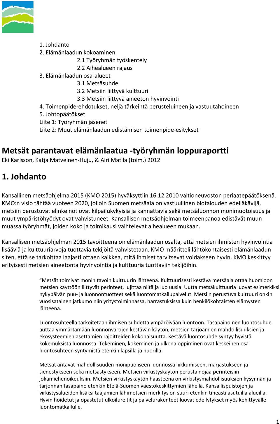 Johtopäätökset Liite 1: Työryhmän jäsenet Liite 2: Muut elämänlaadun edistämisen toimenpide-esitykset Metsät parantavat elämänlaatua -työryhmän loppuraportti Eki Karlsson, Katja Matveinen-Huju, &