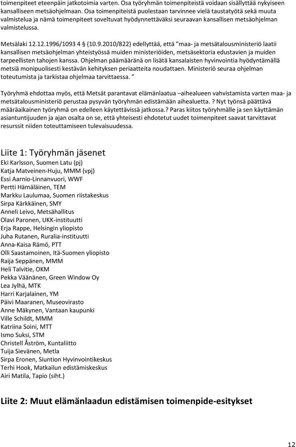 12.1996/1093 4 (10.9.2010/822) edellyttää, että maa- ja metsätalousministeriö laatii kansallisen metsäohjelman yhteistyössä muiden ministeriöiden, metsäsektoria edustavien ja muiden tarpeellisten tahojen kanssa.