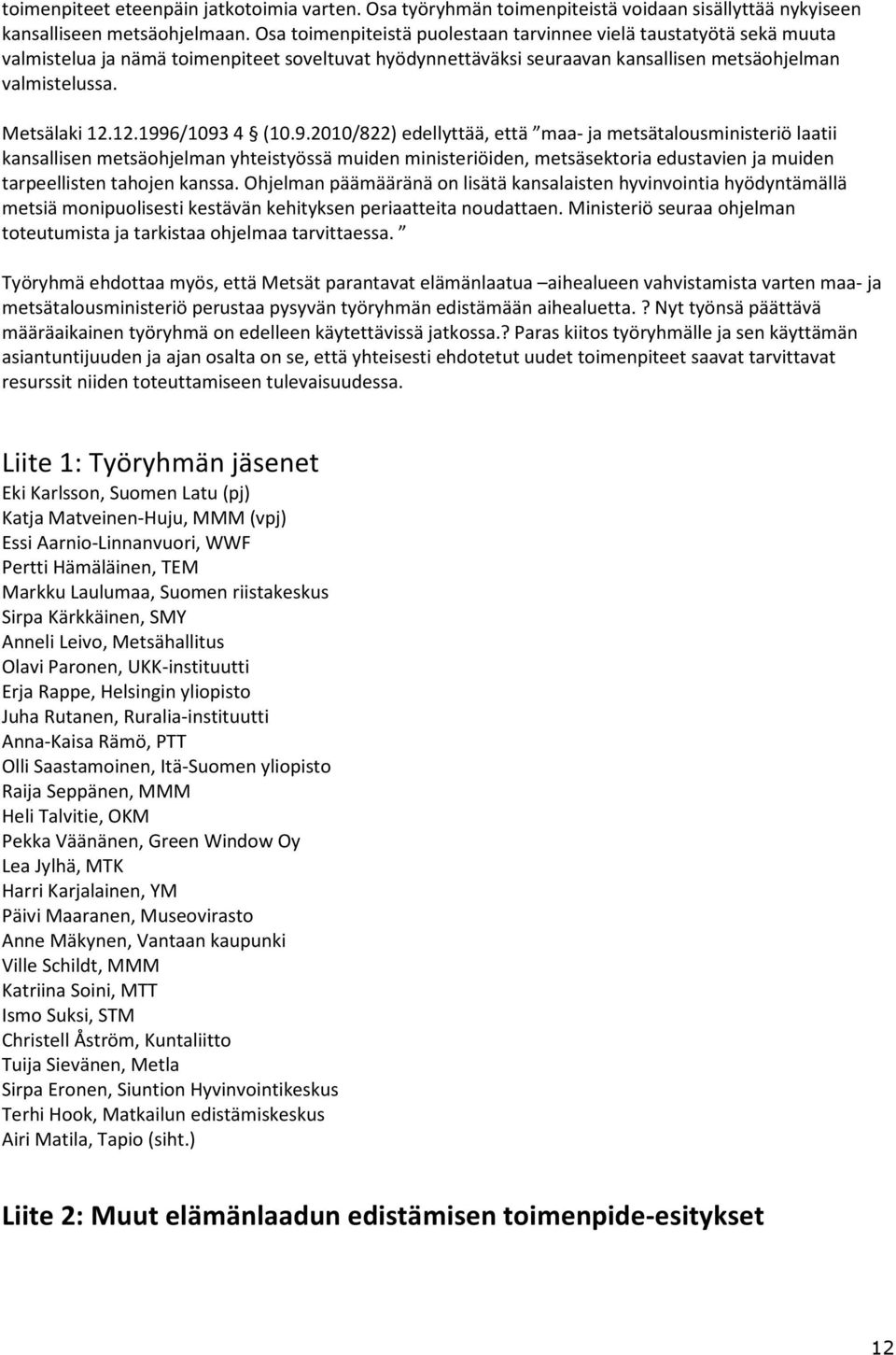 12.1996/1093 4 (10.9.2010/822) edellyttää, että maa- ja metsätalousministeriö laatii kansallisen metsäohjelman yhteistyössä muiden ministeriöiden, metsäsektoria edustavien ja muiden tarpeellisten tahojen kanssa.