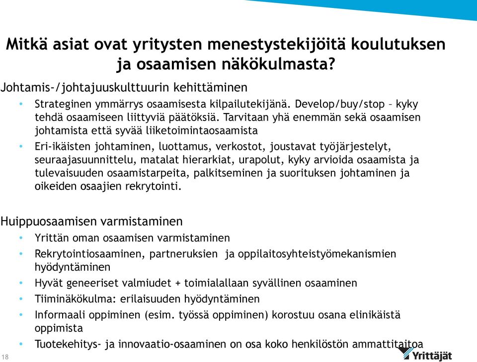 Tarvitaan yhä enemmän sekä osaamisen johtamista että syvää liiketoimintaosaamista Eri-ikäisten johtaminen, luottamus, verkostot, joustavat työjärjestelyt, seuraajasuunnittelu, matalat hierarkiat,