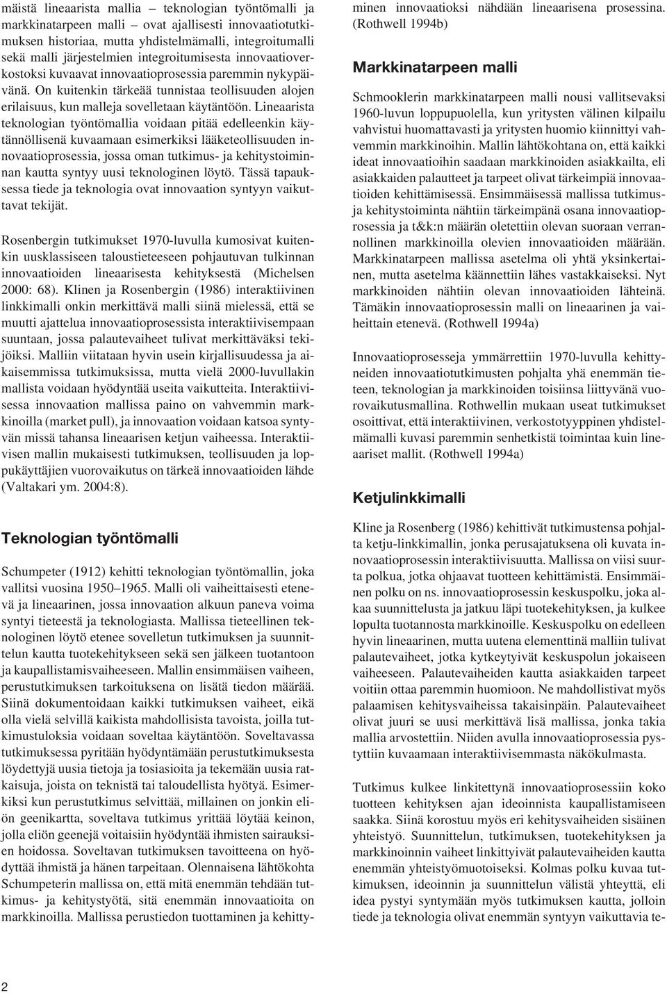 Lineaarista teknologian työntömallia voidaan pitää edelleenkin käytännöllisenä kuvaamaan esimerkiksi lääketeollisuuden innovaatioprosessia, jossa oman tutkimus- ja kehitystoiminnan kautta syntyy uusi