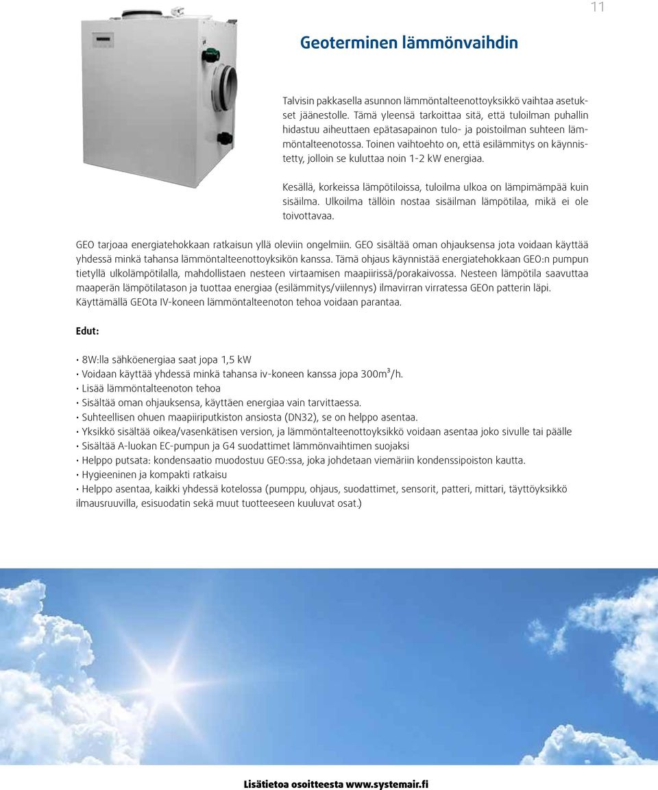 Toinen vaihtoehto on, että esilämmitys on käynnistetty, jolloin se kuluttaa noin 1-2 kw energiaa. Kesällä, korkeissa lämpötiloissa, tuloilma ulkoa on lämpimämpää kuin sisäilma.