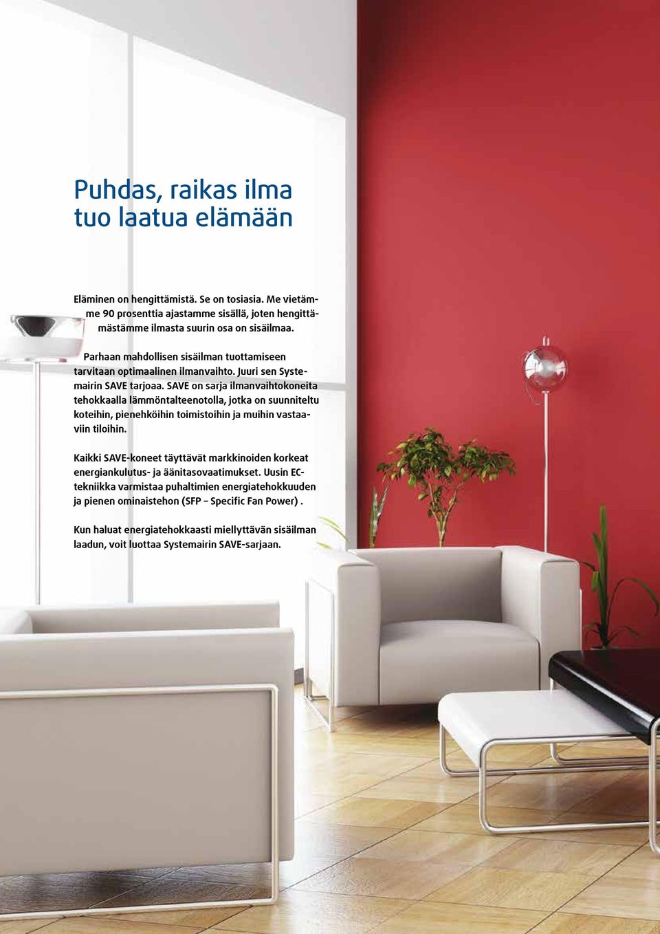 SAVE on sarja ilmanvaihtokoneita tehokkaalla lämmöntalteenotolla, jotka on suunniteltu koteihin, pienehköihin toimistoihin ja muihin vastaaviin tiloihin.