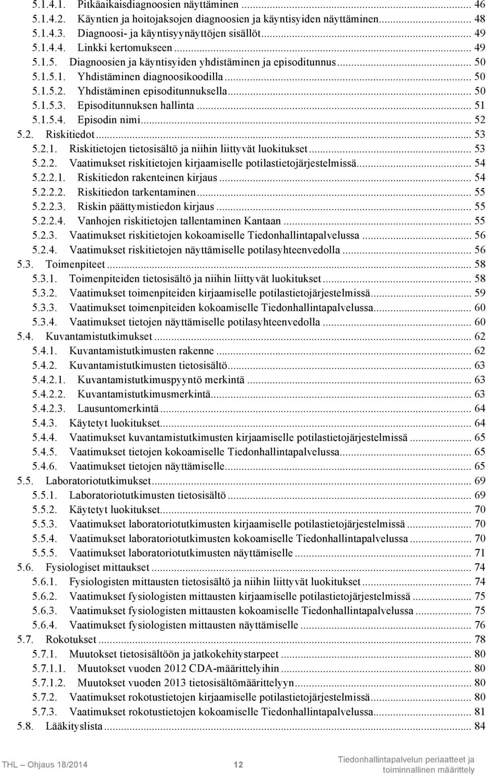 Episoditunnuksen hallinta... 51 5.1.5.4. Episodin nimi... 52 5.2. Riskitiedot... 53 5.2.1. Riskitietojen tietosisältö ja niihin liittyvät luokitukset... 53 5.2.2. Vaatimukset riskitietojen kirjaamiselle potilastietojärjestelmissä.